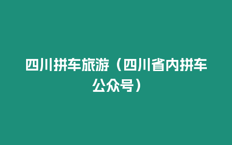 四川拼車旅游（四川省內拼車公眾號）