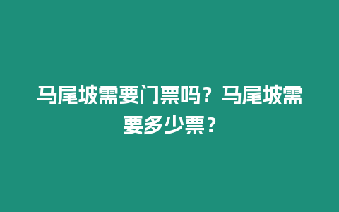 馬尾坡需要門票嗎？馬尾坡需要多少票？