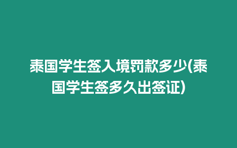 泰國學(xué)生簽入境罰款多少(泰國學(xué)生簽多久出簽證)