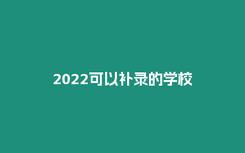 2022可以補錄的學校