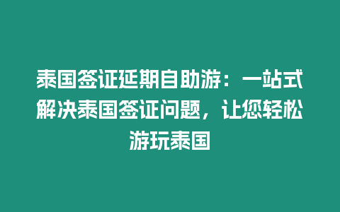 泰國簽證延期自助游：一站式解決泰國簽證問題，讓您輕松游玩泰國