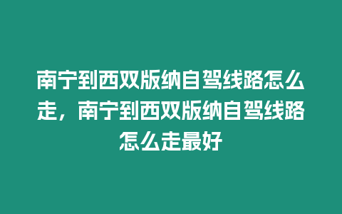 南寧到西雙版納自駕線路怎么走，南寧到西雙版納自駕線路怎么走最好