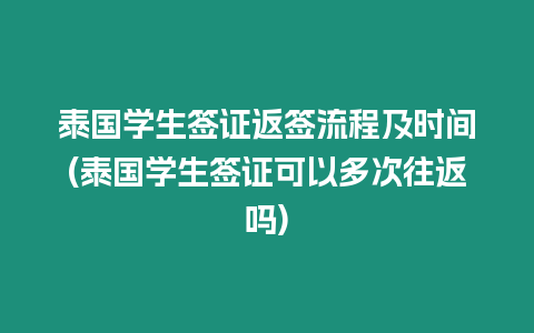 泰國學生簽證返簽流程及時間(泰國學生簽證可以多次往返嗎)