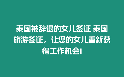 泰國(guó)被辭退的女兒簽證 泰國(guó)旅游簽證，讓您的女兒重新獲得工作機(jī)會(huì)!