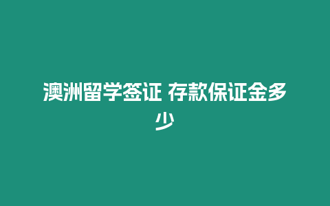 澳洲留學簽證 存款保證金多少