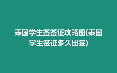 泰國學生簽簽證攻略圖(泰國學生簽證多久出簽)