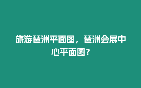 旅游琶洲平面圖，琶洲會展中心平面圖？