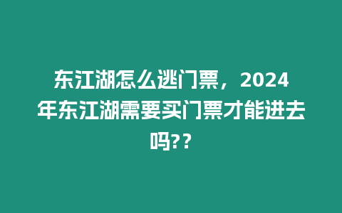 東江湖怎么逃門票，2024年東江湖需要買門票才能進去嗎?？