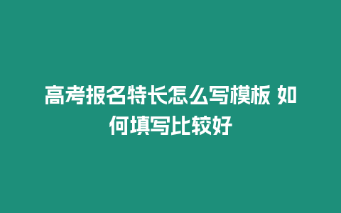 高考報(bào)名特長(zhǎng)怎么寫模板 如何填寫比較好