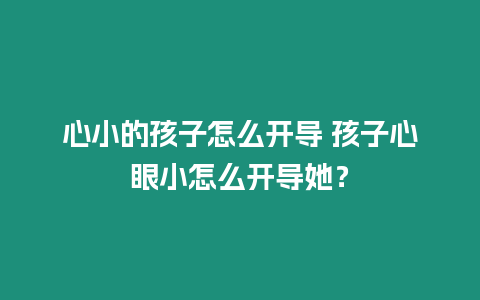 心小的孩子怎么開導(dǎo) 孩子心眼小怎么開導(dǎo)她？