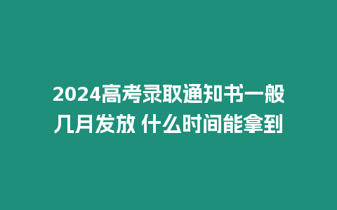 2024高考錄取通知書一般幾月發放 什么時間能拿到