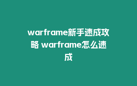 warframe新手速成攻略 warframe怎么速成