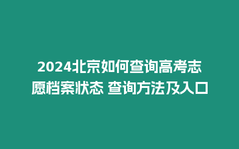 2024北京如何查詢高考志愿檔案狀態(tài) 查詢方法及入口