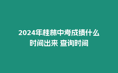 2024年桂林中考成績什么時間出來 查詢時間