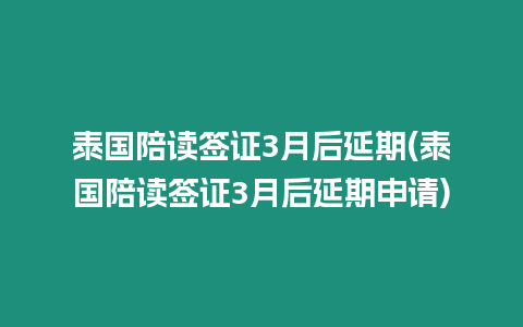 泰國陪讀簽證3月后延期(泰國陪讀簽證3月后延期申請)