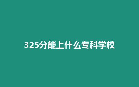 325分能上什么專科學(xué)校