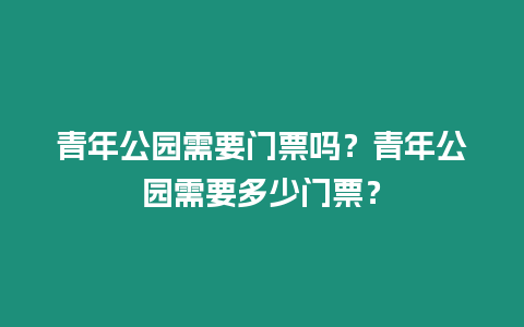 青年公園需要門票嗎？青年公園需要多少門票？