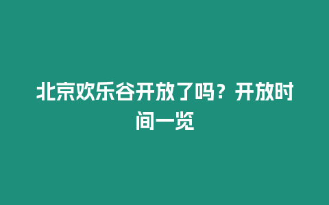 北京歡樂谷開放了嗎？開放時間一覽