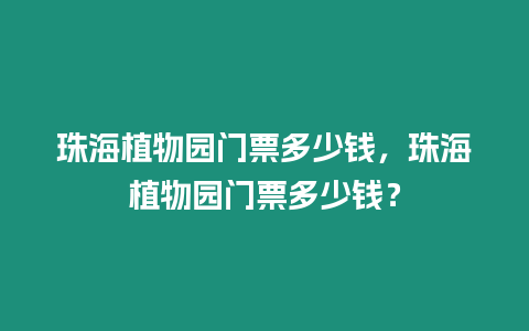 珠海植物園門票多少錢，珠海植物園門票多少錢？