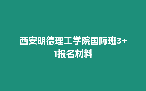 西安明德理工學(xué)院國際班3+1報(bào)名材料