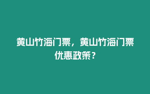 黃山竹海門票，黃山竹海門票優惠政策？