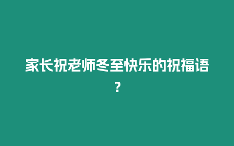 家長祝老師冬至快樂的祝福語？