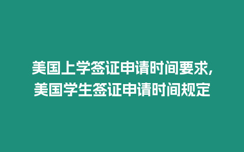 美國上學簽證申請時間要求,美國學生簽證申請時間規定