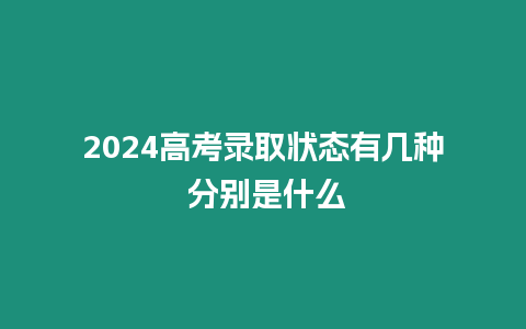 2024高考錄取狀態有幾種 分別是什么