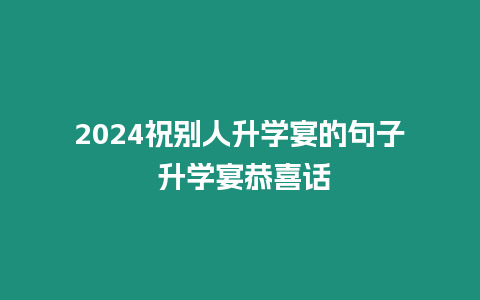 2024祝別人升學宴的句子 升學宴恭喜話