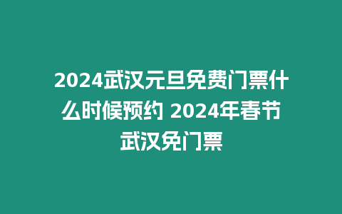 2024武漢元旦免費門票什么時候預約 2024年春節武漢免門票