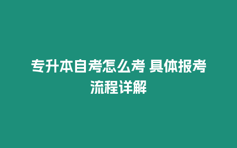 專升本自考怎么考 具體報(bào)考流程詳解