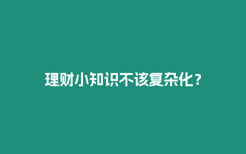 理財(cái)小知識(shí)不該復(fù)雜化？