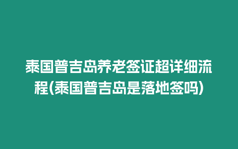 泰國普吉島養老簽證超詳細流程(泰國普吉島是落地簽嗎)