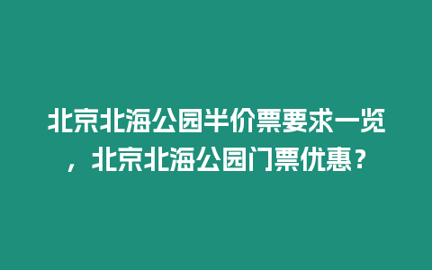 北京北海公園半價(jià)票要求一覽，北京北海公園門票優(yōu)惠？