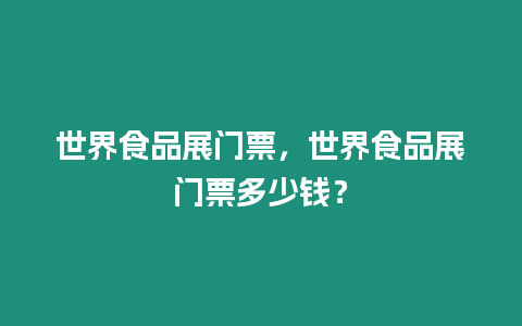 世界食品展門票，世界食品展門票多少錢？