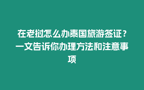 在老撾怎么辦泰國旅游簽證？一文告訴你辦理方法和注意事項