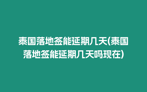 泰國落地簽能延期幾天(泰國落地簽能延期幾天嗎現在)