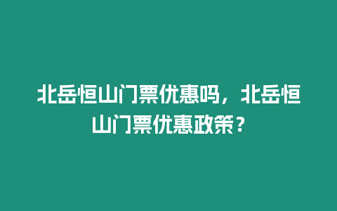 北岳恒山門票優惠嗎，北岳恒山門票優惠政策？