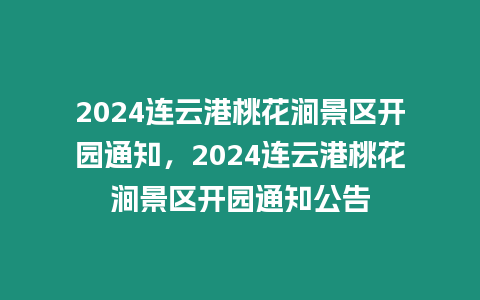 2024連云港桃花澗景區(qū)開園通知，2024連云港桃花澗景區(qū)開園通知公告