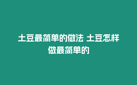 土豆最簡單的做法 土豆怎樣做最簡單的