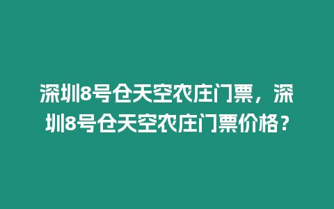 深圳8號倉天空農莊門票，深圳8號倉天空農莊門票價格？