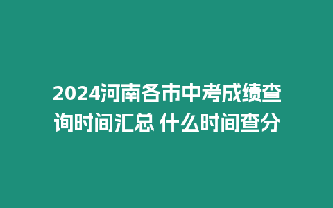 2024河南各市中考成績查詢時間匯總 什么時間查分