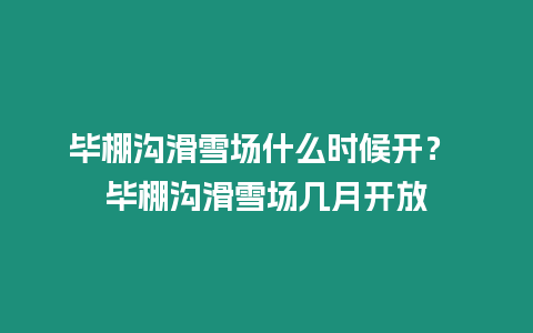 畢棚溝滑雪場什么時候開？ 畢棚溝滑雪場幾月開放