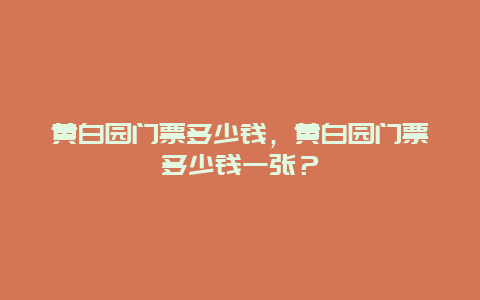 黃白園門票多少錢，黃白園門票多少錢一張？