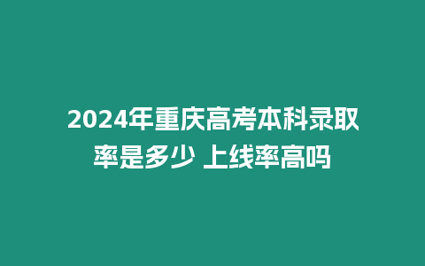 2024年重慶高考本科錄取率是多少 上線率高嗎