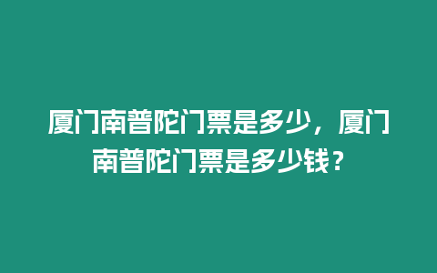 廈門南普陀門票是多少，廈門南普陀門票是多少錢？