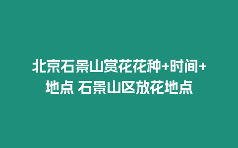 北京石景山賞花花種+時間+地點 石景山區放花地點