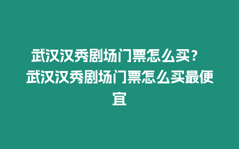 武漢漢秀劇場門票怎么買？ 武漢漢秀劇場門票怎么買最便宜