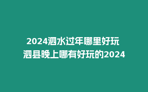 2024泗水過年哪里好玩 泗縣晚上哪有好玩的2024