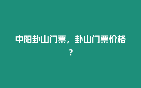 中陽卦山門票，卦山門票價格？